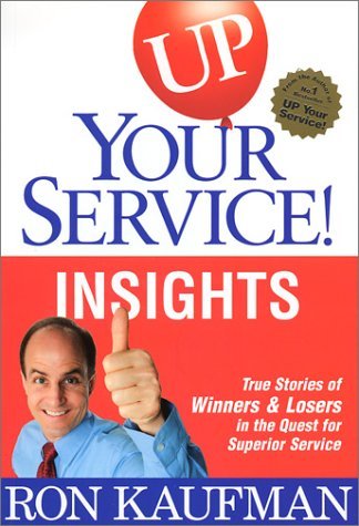 Up Your Service!: Insights : True Stories of Winners and Losers in the Quest for Superior Service - Ron Kaufman