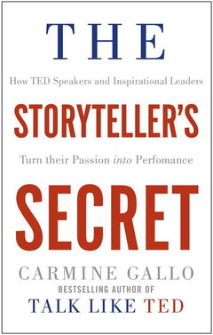 The Storyteller's Secret: How TED Speakers and Inspirational Leaders Turn Their Passion Into Performance - Carmine Gallo