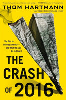 The Crash of 2016 The Plot to Destroy America--and What We Can Do to Stop It Thom Hartmann