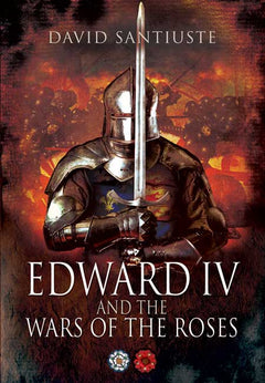 Edward IV and the Wars of the Roses - David Santiuste