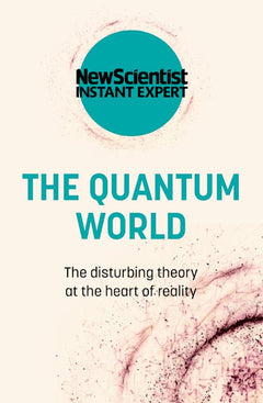 The Quantum World: The Disturbing Theory at the Heart of Reality - New Scientist