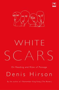 White Scars: On Reading and Rites of Passage - Denis Hirson