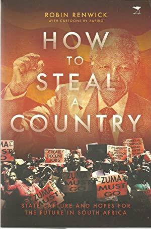 How to Steal a Country: State Capture and the Hopes for the Future in South Africa - Robin Renwick