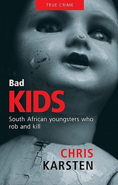 Bad Kids: South African Youngsters who Rob and Kill - Chris Karsten