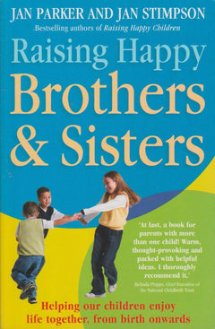Raising Happy Brothers and Sisters: Helping Our Children Enjoy Life Together, from Birth Onwards Jan Parker & Jan Stimpson