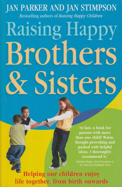 Raising Happy Brothers and Sisters: Helping Our Children Enjoy Life Together, from Birth Onwards Jan Parker & Jan Stimpson