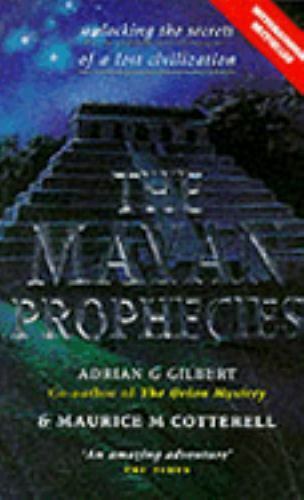The Mayan Prophecies Unlocking the Secrets of a Lost Civilization Adrian Gilbert & Maurice Cotterell