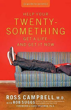 Help Your Twenty-Something Get a Life... And Get It Now Ross Campbell