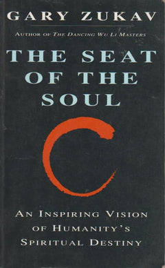 The Seat of the Soul :An Inspiring Vision of Humanity's Spiritual Destiny - Gary Zukav