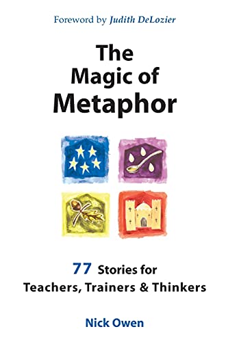 The Magic of Metaphor: 77 Stories for Teachers, Trainers & Thinkers Nick Owen