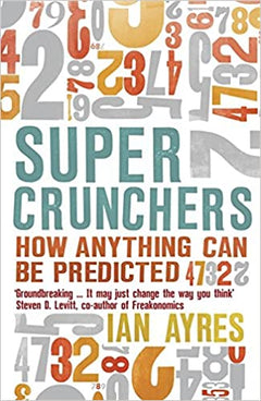 Supercrunchers: How Anything Can Be Predicted - Ian Ayres