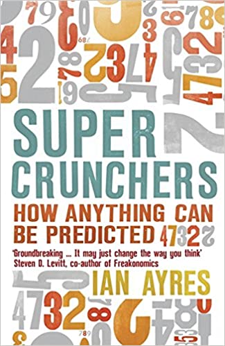 Supercrunchers: How Anything Can Be Predicted - Ian Ayres