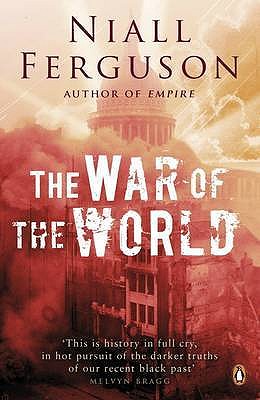 The War of the World: History's Age of Hatred - Niall Ferguson