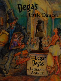 Degas and the Little Dancer Laurence Anholt