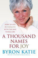 A Thousand Names for Joy: How to Live in Harmony with the Way Things Are - Byron Katie