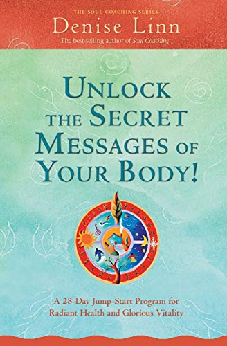 Unlock the Secret Messages of Your Body! A 28-Day Jump-Start Program for Radiant Health and Glorious Vitality Denise Linn