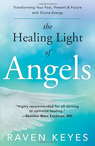 The Healing Light of Angels: Transforming Your Past, Present and Future with Divine Energy - Raven Keyes