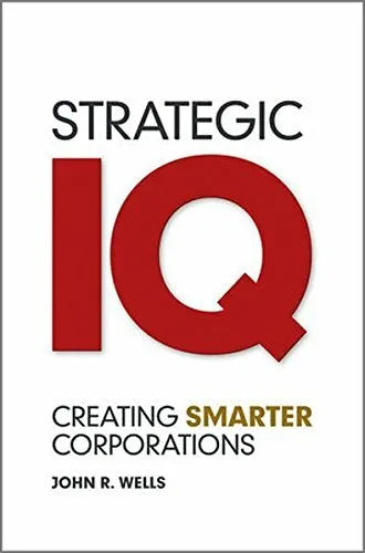 Strategic IQ: Creating Smarter Corporations - John Wells