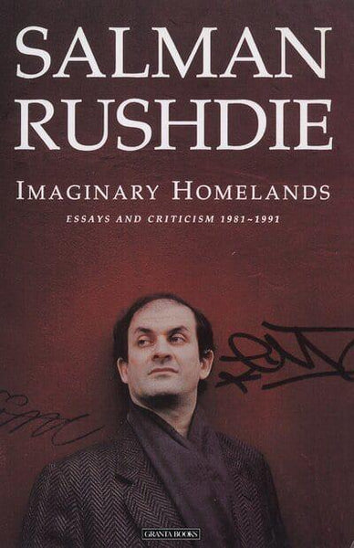 Imaginary Homelands Essays and Criticism 1981-1991 Salman Rushdie