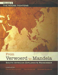 From Verwoerd to Mandela The Noose Tightens (Volume 2) Pieter Wolvaardt & Tom Wheeler & Werner Scholtz