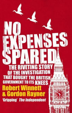No Expenses Spared: The Riveting Story of the Investigation That Bought the British Government to Its Knees Robert Winnett & Gordon Rayner