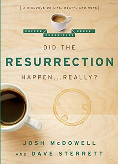 Did the Resurrection Happen-- Really? A Dialogue on Life, Death, and Hope Josh McDowell & Dave Sterrett