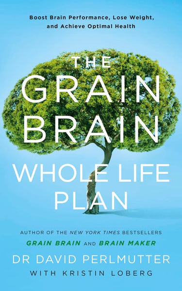 The Grain Brain: Whole Life Plan Boost Brain Performance, Lose Weight, and Achieve Optimal Health - David Perlmutter