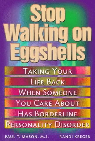 Stop Walking on Eggshells: Taking Your Life back when Someone You Care about has Borderline Personality Disorder Paul T. Mason & Randi Kreger