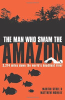 The Man Who Swam the Amazon: 3,274 Miles on the World's Deadliest River  Martin  Strel