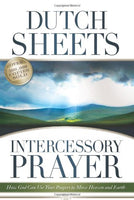 Intercessory Prayer How God Can Use Your Prayers to Move Heaven and Earth Dutch Sheets