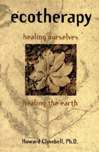 Ecotherapy: Healing Ourselves, Healing the Earth - Howard Clinebell