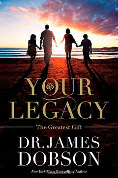 Your Legacy: The Greatest Gift - James Dobson