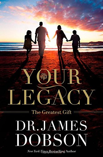 Your Legacy: The Greatest Gift - James Dobson