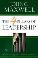 The 4 Pillars of Leadership John C. Maxwell