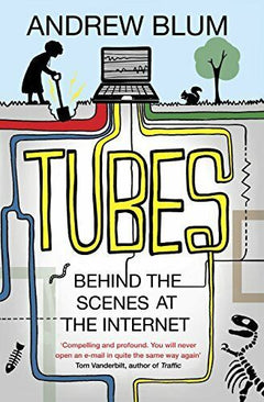 Tubes Behind the Scenes at the Internet Andrew Blum