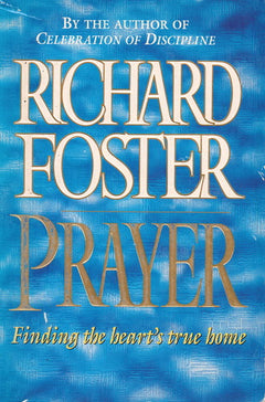 Prayer Finding the Heart's True Home Richard J. Foster