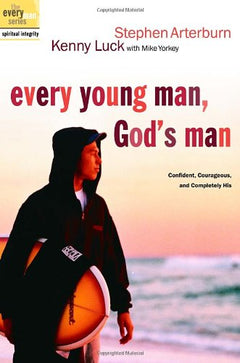 Every Young Man, God's Man Workbook: Pursuing Confidence, Courage, and Commitment - Stephen Arterburn & Kenny Luck