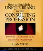 How to Establish a Unique Brand in the Consulting Profession  Alan Weiss