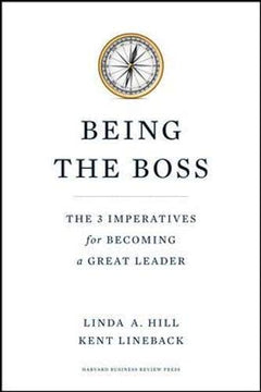 Being the Boss The 3 Imperatives for Becoming a Great Leader Linda Hill Kent Lineback