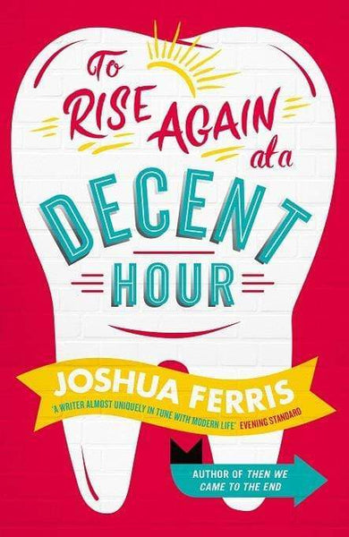 To Rise Again at a Decent Hour Joshua Ferris