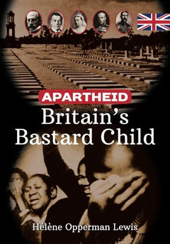Apartheid - Britain's Bastard Child (revised Edition) - Helene Opperman Lewis