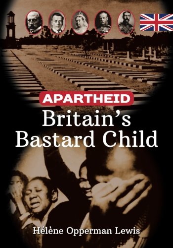 Apartheid - Britain's Bastard Child (revised Edition) - Helene Opperman Lewis