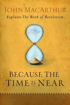 Because the Time is Near: Explains the Book of Revelation - John MacArthur