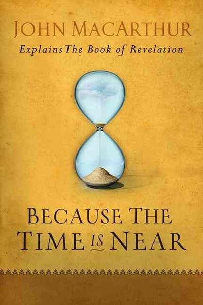Because the Time is Near: Explains the Book of Revelation - John MacArthur