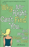 Why Mr Right Can't Find You... and How to Make Sure He Does J. M. Kearns