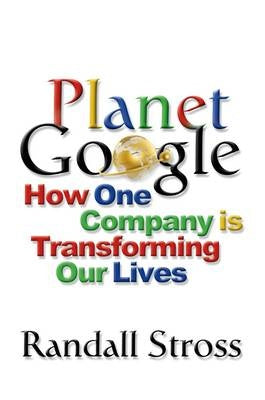 Planet Google: How One Company is Transforming Our Lives - Randall Stross