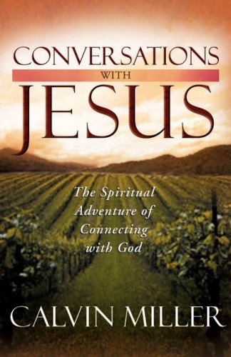 Conversations with Jesus The Spiritual Adventure of Connecting with God Calvin Miller