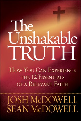 The Unshakable Truth: How You Can Experience the 12 Essentials of a Relevant Faith - Josh McDowell & Sean McDowell