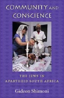 Community and Conscience: The Jews in Apartheid South Africa  Gideon Shimoni