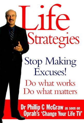 Life Strategies Doing what Works, Doing what Matters Phillip C. McGraw